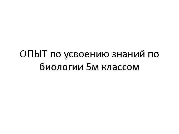 ОПЫТ по усвоению знаний по биологии 5 м классом 