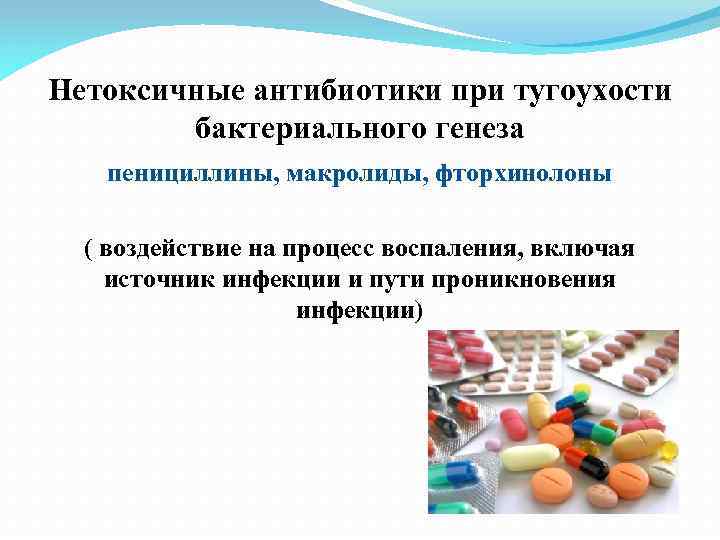 Нетоксичные антибиотики при тугоухости бактериального генеза пенициллины, макролиды, фторхинолоны ( воздействие на процесс воспаления,