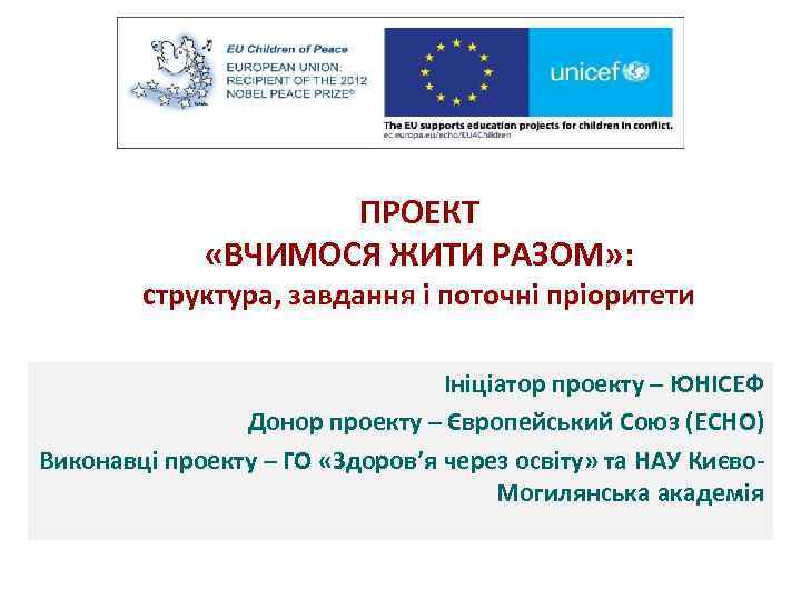 ПРОЕКТ «ВЧИМОСЯ ЖИТИ РАЗОМ» : структура, завдання і поточні пріоритети Ініціатор проекту – ЮНІСЕФ