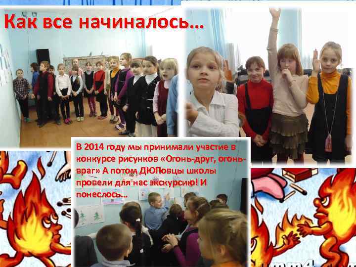 Как все начиналось… В 2014 году мы принимали участие в конкурсе рисунков «Огонь-друг, огоньвраг»