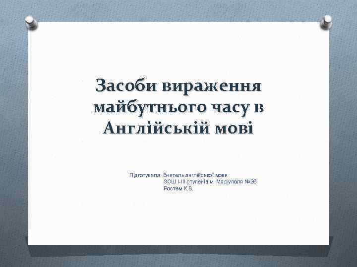 Засоби вираження майбутнього часу в Англійській мові Підготувала: Вчитель англійської мови ЗОШ І-ІІІ ступенів