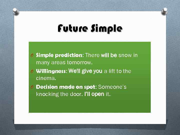 Future Simple O Simple prediction: There will be snow in many areas tomorrow. O