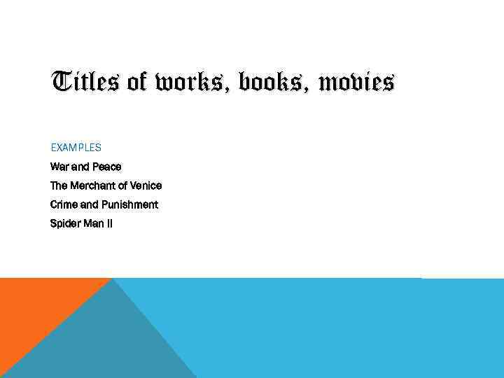 Titles of works, books, movies EXAMPLES War and Peace The Merchant of Venice Crime