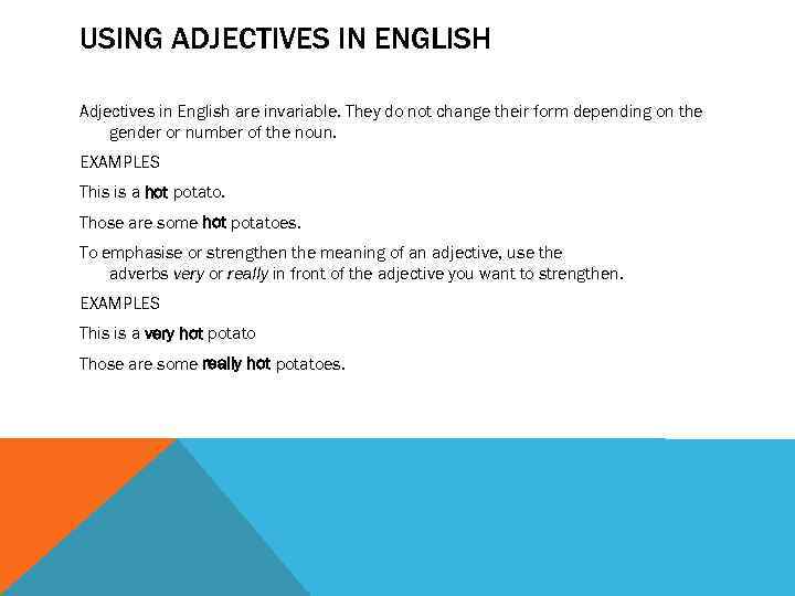 USING ADJECTIVES IN ENGLISH Adjectives in English are invariable. They do not change their