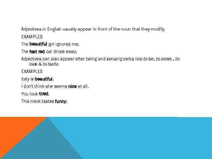 Adjectives in English usually appear in front of the noun that they modify. EXAMPLES