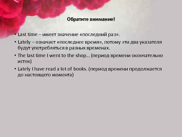 Обратите внимание! • Last time – имеет значение «последний раз» . • Lately –