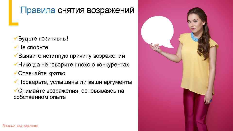 Правила снятия возражений üБудьте позитивны! üНе спорьте üВыявите истинную причину возражений üНикогда не говорите