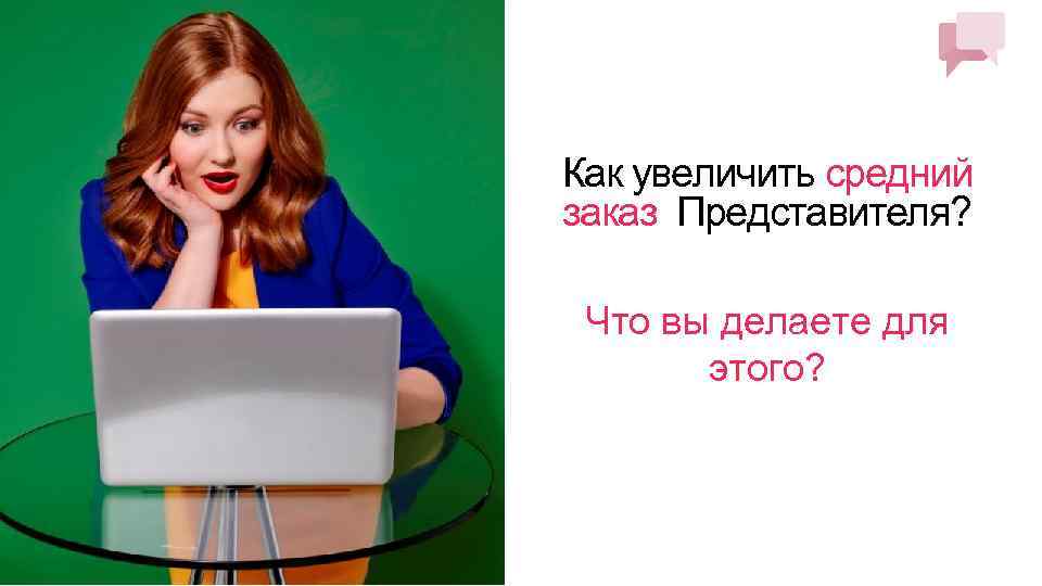 Как увеличить средний заказ Представителя? Что вы делаете для этого? 