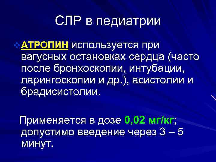 СЛР в педиатрии v АТРОПИН используется при вагусных остановках сердца (часто после бронхоскопии, интубации,