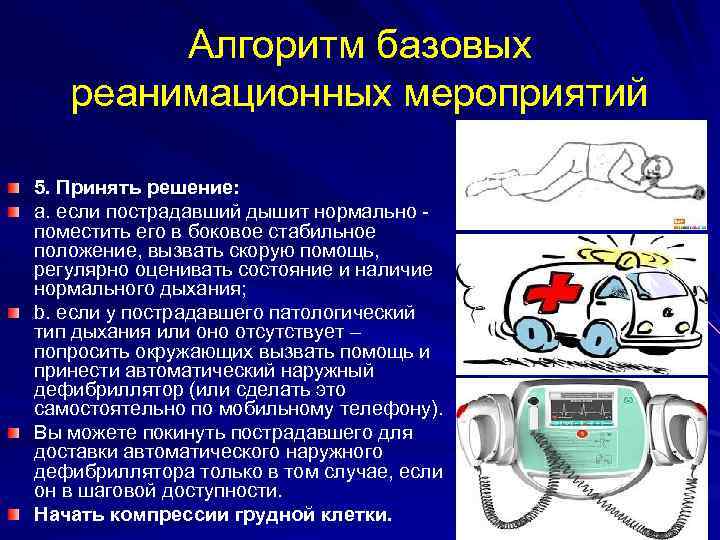 Алгоритм базовых реанимационных мероприятий 5. Принять решение: a. если пострадавший дышит нормально поместить его