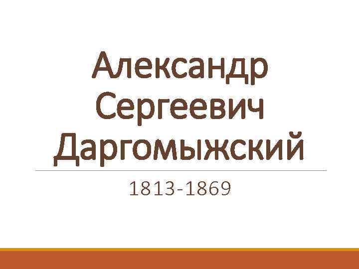 Александр Сергеевич Даргомыжский 1813 -1869 