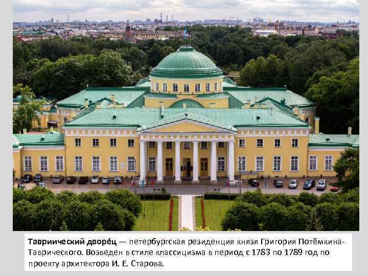 Тавриический дворе ц — петербургская резиденция князя Григория Потёмкина. Таврического. Возведен в стиле классицизма