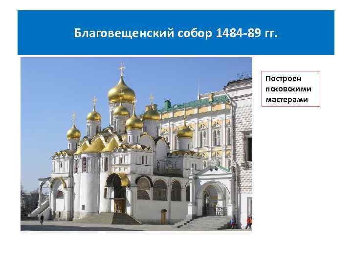 Благовещенский собор 1484 -89 гг. Построен псковскими мастерами 