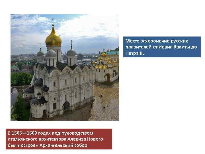 Место захоронение русских правителей от Ивана Калиты до Петра II. В 1505— 1509 годах