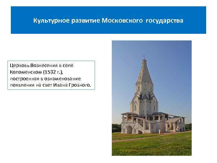 Культурное развитие Московского государства Церковь Вознесения в селе Коломенском (1532 г. ), построенная в