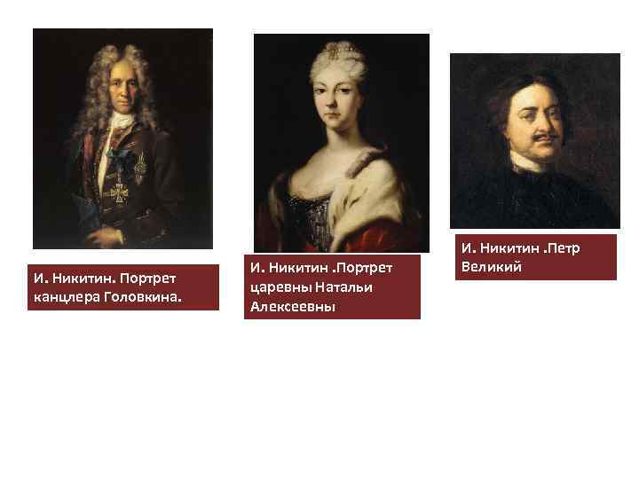 И. Никитин. Портрет канцлера Головкина. И. Никитин. Портрет царевны Натальи Алексеевны И. Никитин. Петр