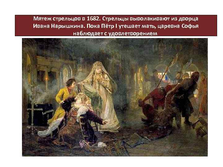 Мятеж стрельцов в 1682. Стрельцы выволакивают из дворца Ивана Нарышкина. Пока Пётр I утешает