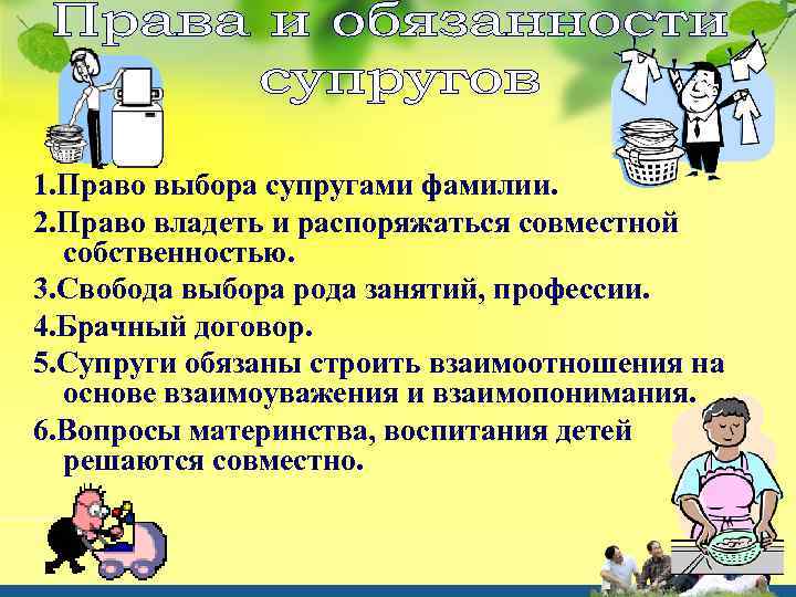 1. Право выбора супругами фамилии. 2. Право владеть и распоряжаться совместной собственностью. 3. Свобода