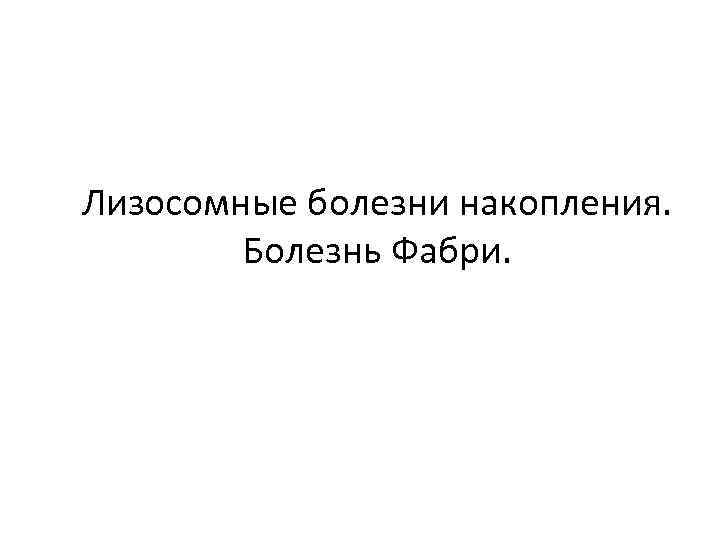 Лизосомные болезни накопления. Болезнь Фабри. 