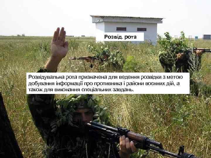 Розвід. рота Розвідувальна рота призначена для ведення розвідки з метою добування інформації противника і