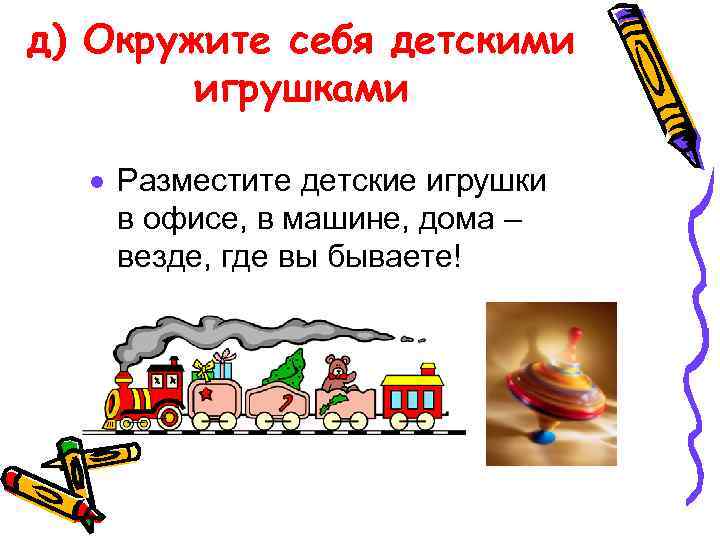 д) Окружите себя детскими игрушками · Разместите детские игрушки в офисе, в машине, дома