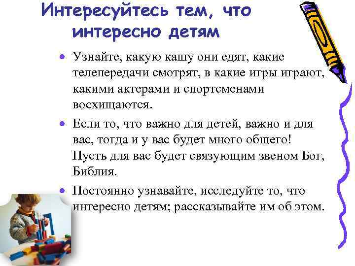 Интересуйтесь тем, что интересно детям · Узнайте, какую кашу они едят, какие телепередачи смотрят,