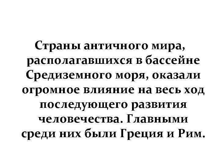 Страны античного мира, располагавшихся в бассейне Средиземного моря, оказали огромное влияние на весь ход