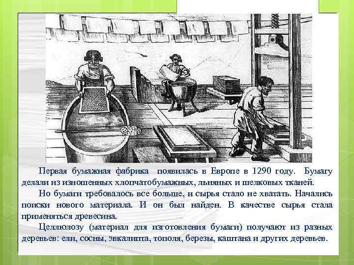 Первая бумажная фабрика появилась в Европе в 1290 году. Бумагу делали из изношенных хлопчатобумажных,