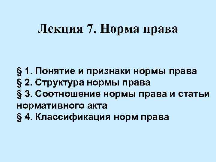 Лекция 7. Норма права § 1. Понятие и признаки нормы права § 2. Структура