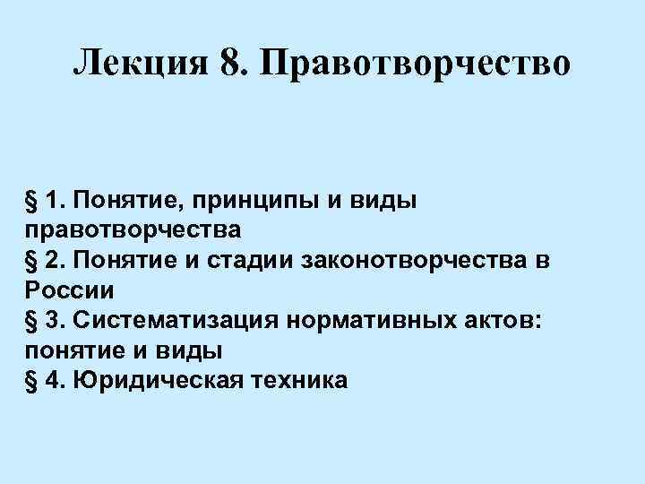 Лекция 8. Правотворчество § 1. Понятие, принципы и виды правотворчества § 2. Понятие и