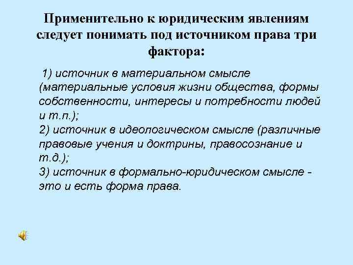 Применительно к юридическим явлениям следует понимать под источником права три фактора: 1) источник в