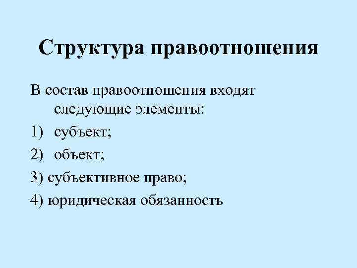 Структура правоотношения В состав правоотношения входят следующие элементы: 1) субъект; 2) объект; 3) субъективное