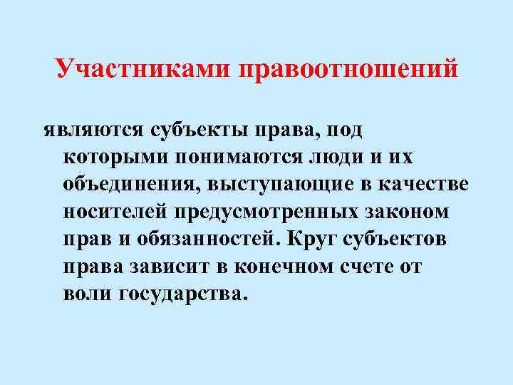 Участниками правоотношений являются субъекты права, под которыми понимаются люди и их объединения, выступающие в