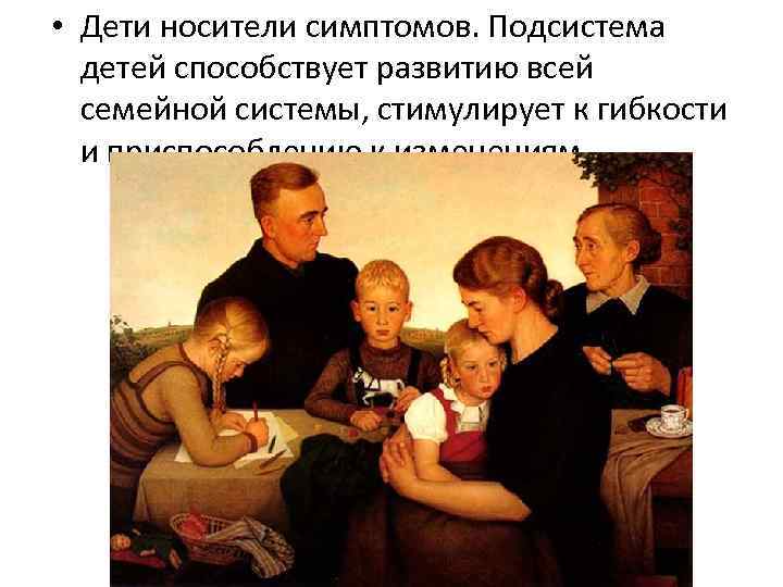  • Дети носители симптомов. Подсистема детей способствует развитию всей семейной системы, стимулирует к