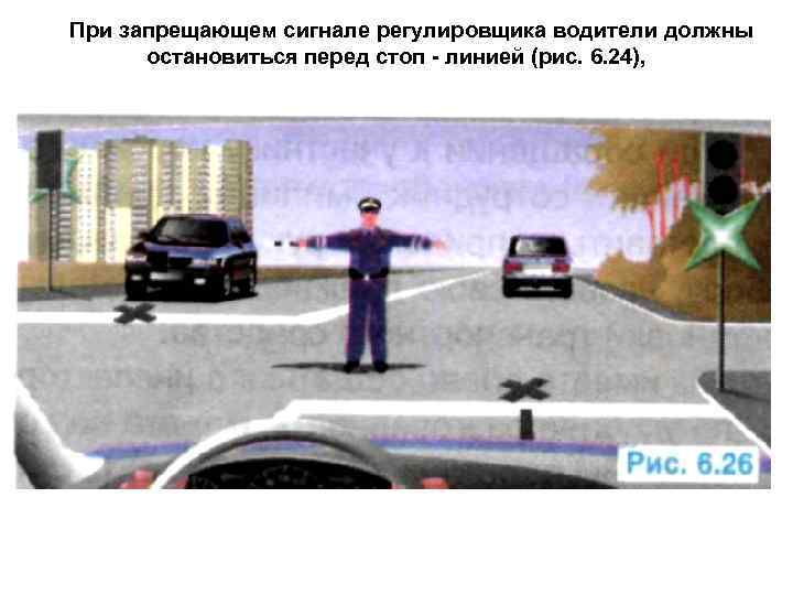 При запрещающем сигнале регулировщика водители должны остановиться перед стоп - линией (рис. 6. 24),