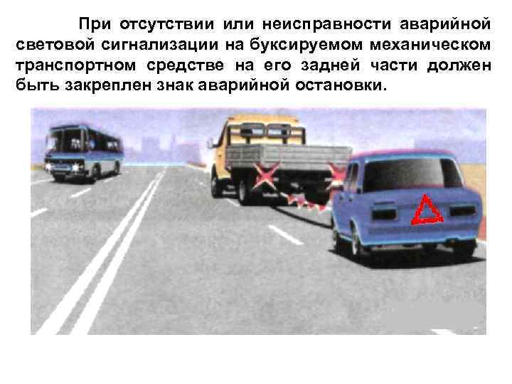 При отсутствии или неисправности аварийной световой сигнализации на буксируемом механическом транспортном средстве на его