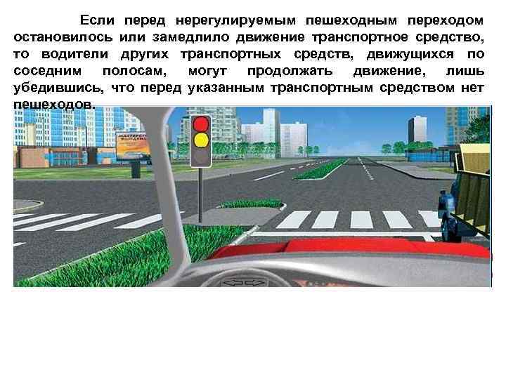  Если перед нерегулируемым пешеходным переходом остановилось или замедлило движение транспортное средство, то водители