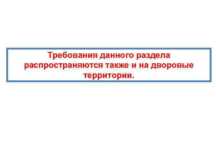 Требования данного раздела распространяются также и на дворовые территории. 