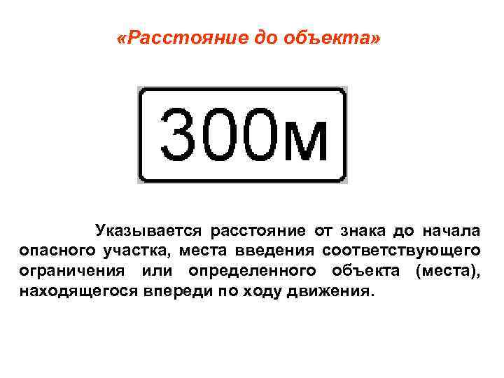  «Расстояние до объекта» Указывается расстояние от знака до начала опасного участка, места введения