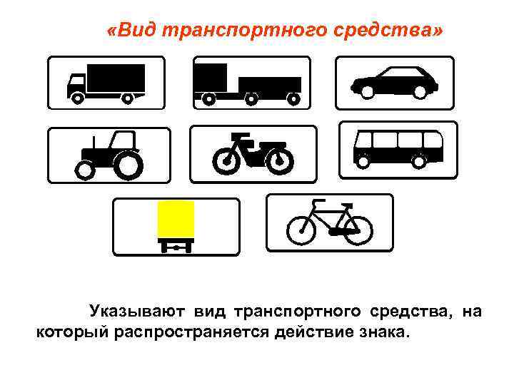  «Вид транспортного средства» Указывают вид транспортного средства, на который распространяется действие знака. 