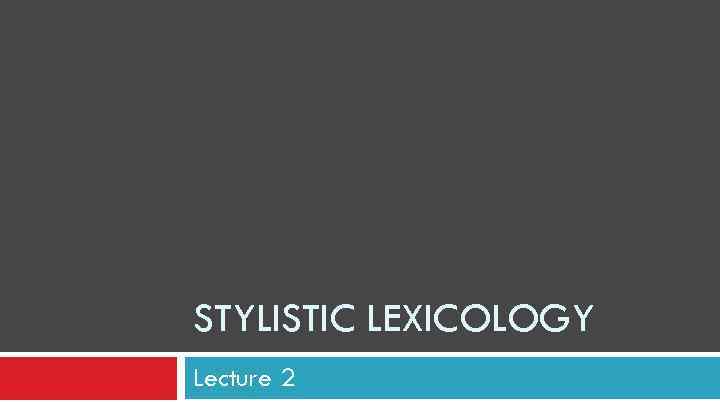 STYLISTIC LEXICOLOGY Lecture 2 