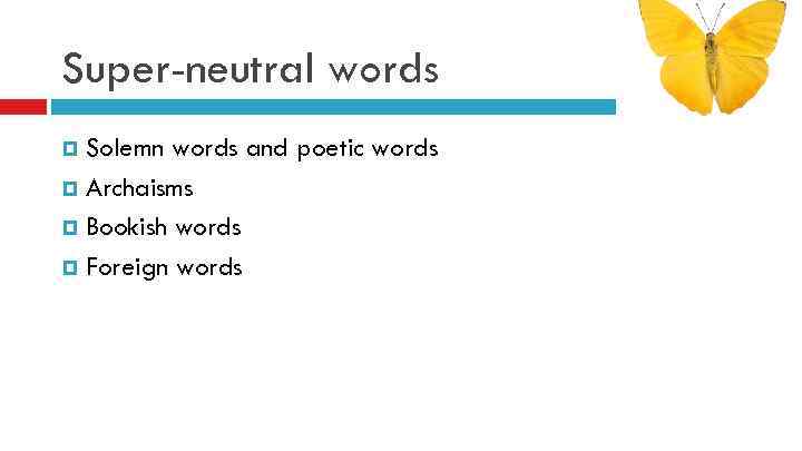 Super-neutral words Solemn words and poetic words Archaisms Bookish words Foreign words 