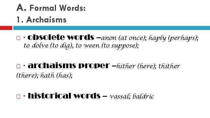 A. Formal Words: 1. Archaisms · obsolete words –anon (at once); haply (perhaps); to