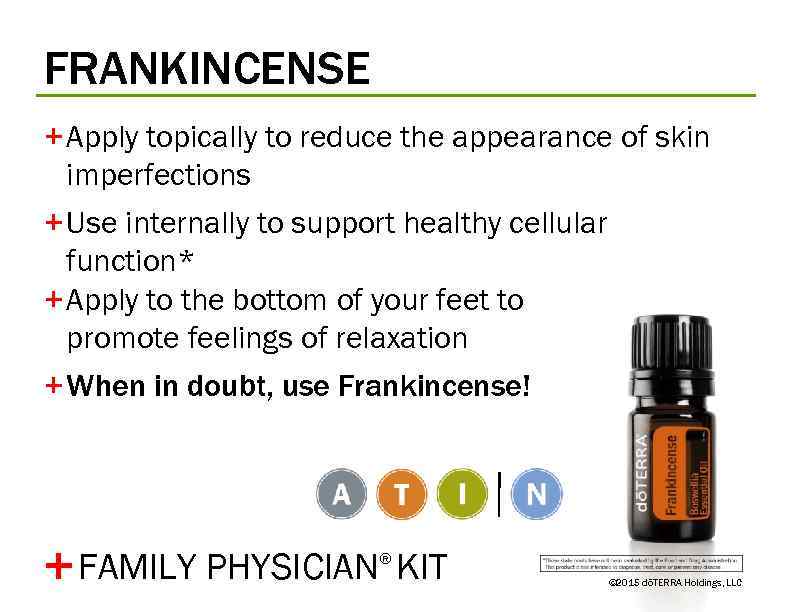 FRANKINCENSE + Apply topically to reduce the appearance of skin imperfections + Use internally