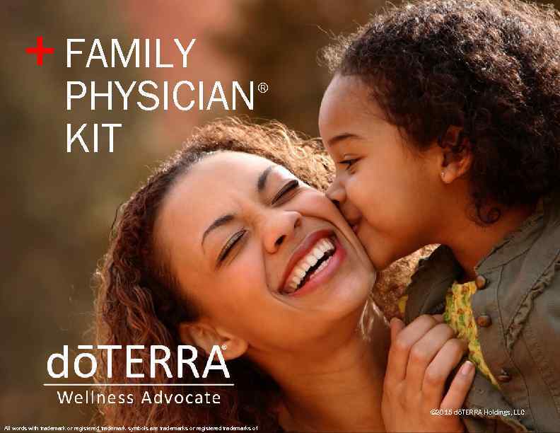 + FAMILY PHYSICIAN KIT ® © 2015 dōTERRA Holdings, LLC All words with trademark