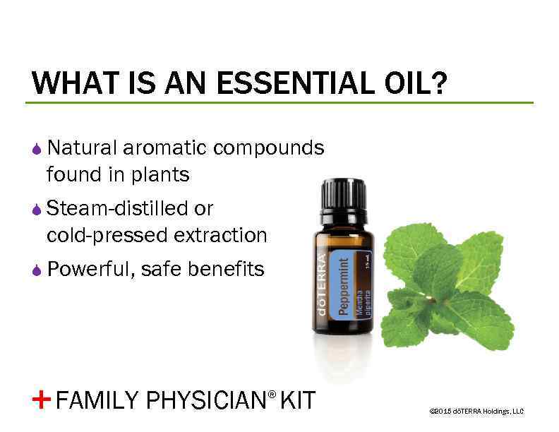 WHAT IS AN ESSENTIAL OIL? S Natural aromatic compounds found in plants S Steam-distilled