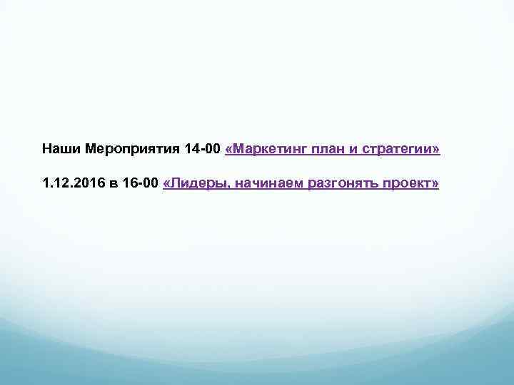 Наши Мероприятия 14 -00 «Маркетинг план и стратегии» 1. 12. 2016 в 16 -00