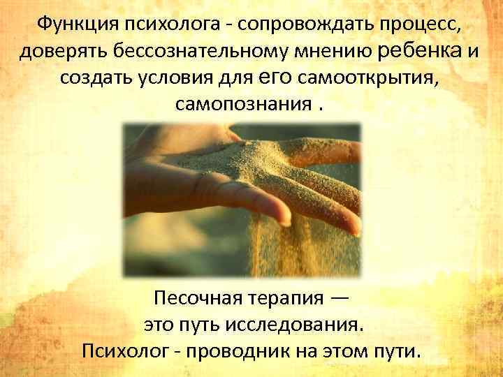Функция психолога сопровождать процесс, доверять бессознательному мнению ребенка и создать условия для его самооткрытия,