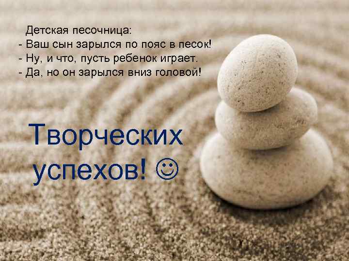 Детская песочница: - Ваш сын зарылся по пояс в песок! - Ну, и что,