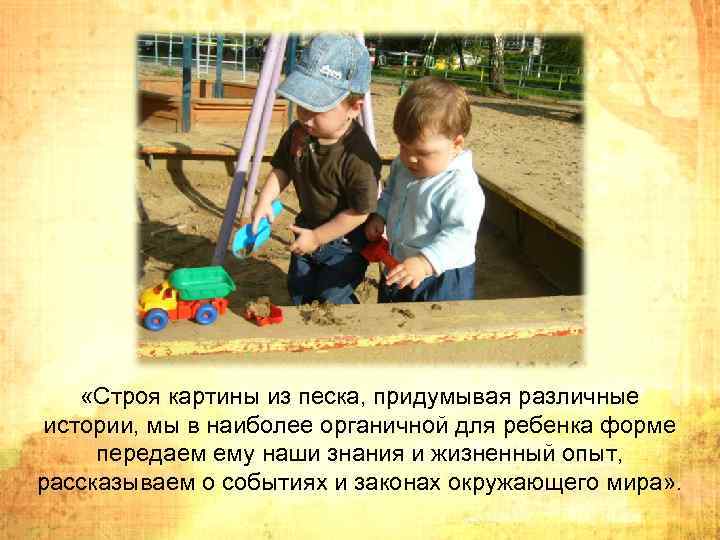  «Строя картины из песка, придумывая различные истории, мы в наиболее органичной для ребенка